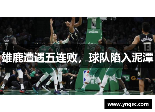 雄鹿遭遇五连败，球队陷入泥潭