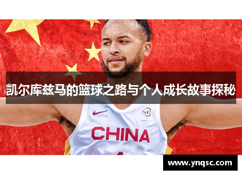 凯尔库兹马的篮球之路与个人成长故事探秘
