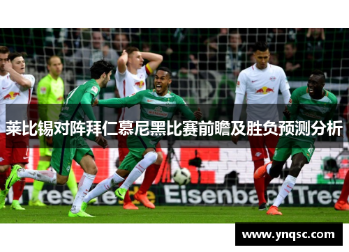 莱比锡对阵拜仁慕尼黑比赛前瞻及胜负预测分析