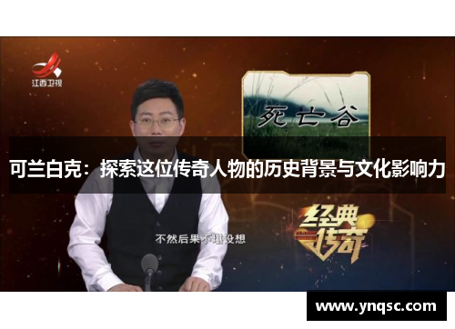 可兰白克：探索这位传奇人物的历史背景与文化影响力